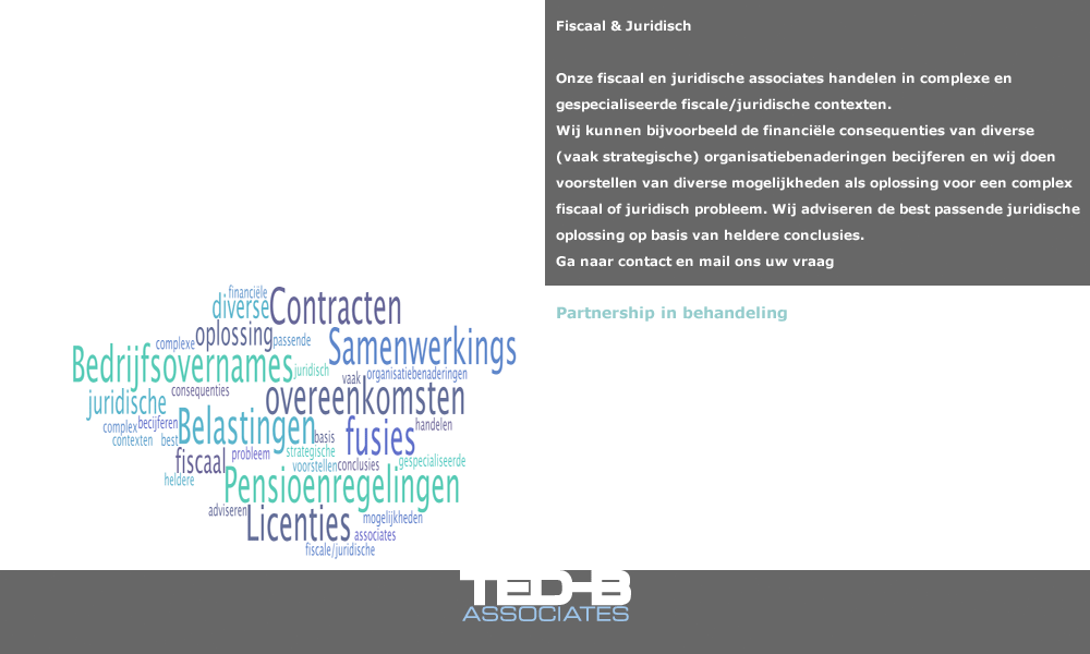 Fiscaal en Juridisch: Onze fiscaal en juridische associates handelen in complexe en gespecialiseerde fiscale/juridische contexten. Wij kunnen bijvoorbeeld de financiële consequenties van diverse (vaak strategische) organisatiebenaderingen becijferen en wij doen voorstellen van diverse mogelijkheden als oplossing voor een complex fiscaal of juridisch probleem. Wij adviseren de best passende juridische oplossing op basis van heldere conclusies. Mail ons uw vraag en wij nemen contact met u op. 